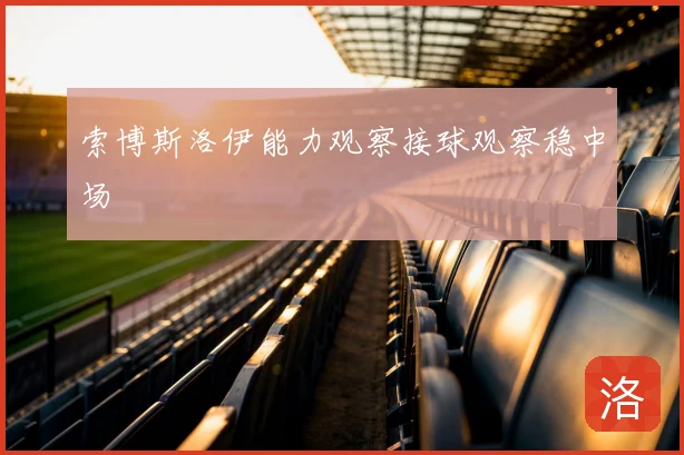 索博斯洛伊能力观察接球观察稳中场