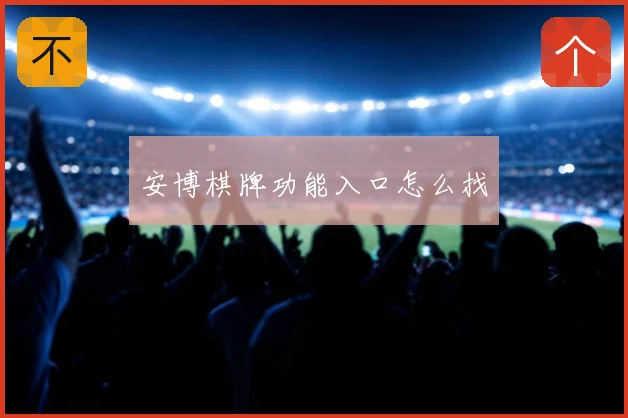 安博棋牌功能入口怎么找
