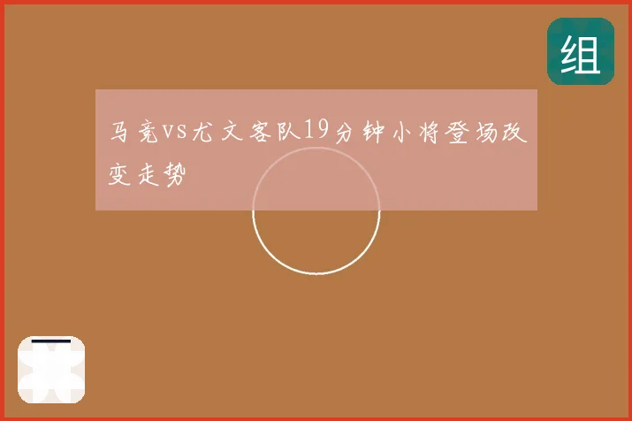 马竞vs尤文客队19分钟小将登场改变走势