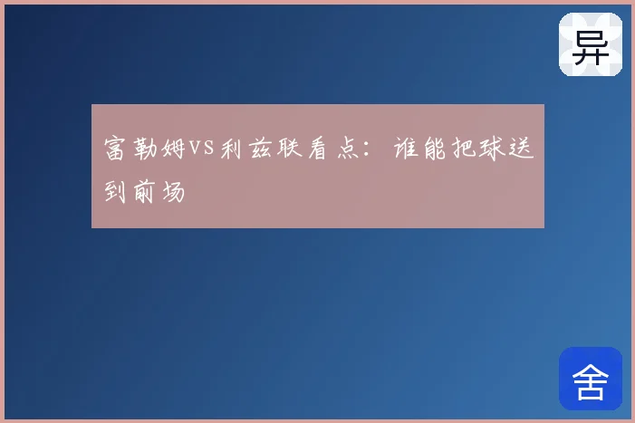 富勒姆vs利兹联看点：谁能把球送到前场
