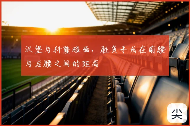 汉堡与科隆碰面，胜负手或在前腰与后腰之间的距离